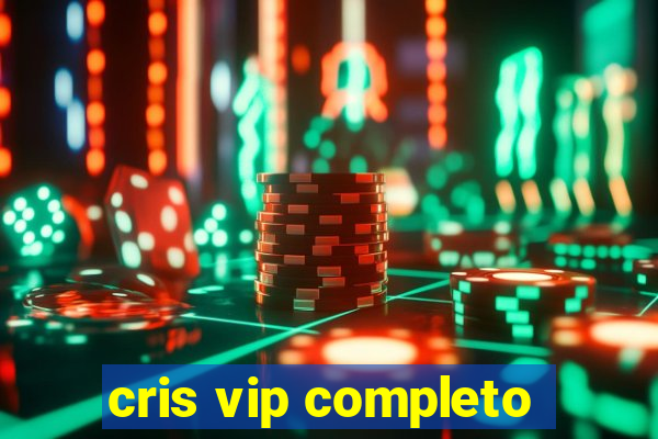 cris vip completo